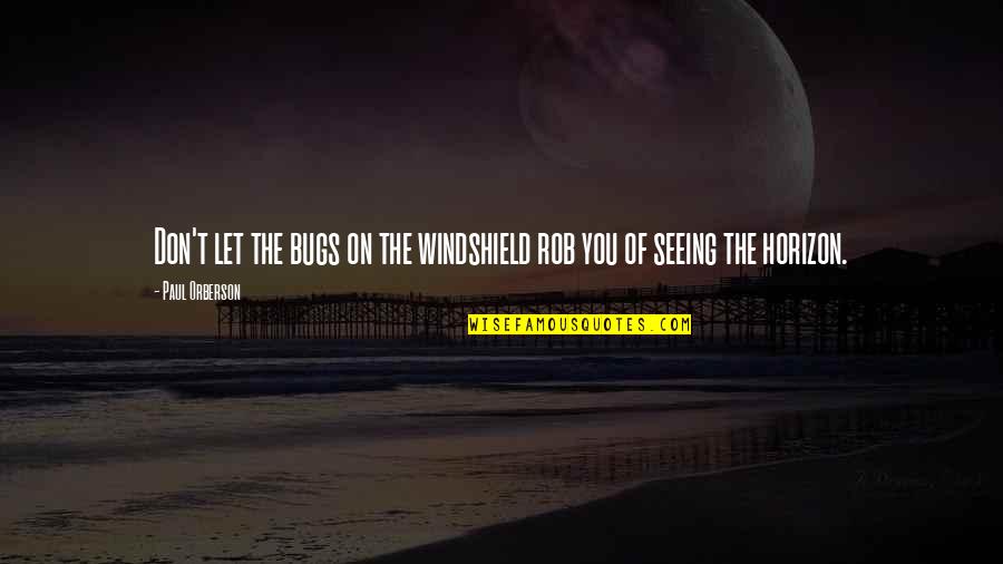 Not Giving In To Authorities Quotes By Paul Orberson: Don't let the bugs on the windshield rob