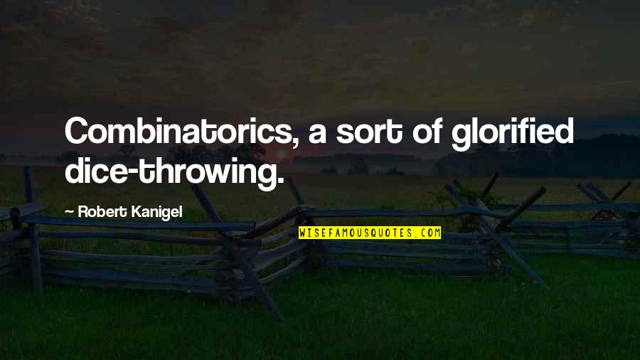 Not Giving In To Authorities Quotes By Robert Kanigel: Combinatorics, a sort of glorified dice-throwing. Not Giving In To Authorities Quotes By Robert Kanigel: Combinatorics, a sort of glorified dice-throwing.