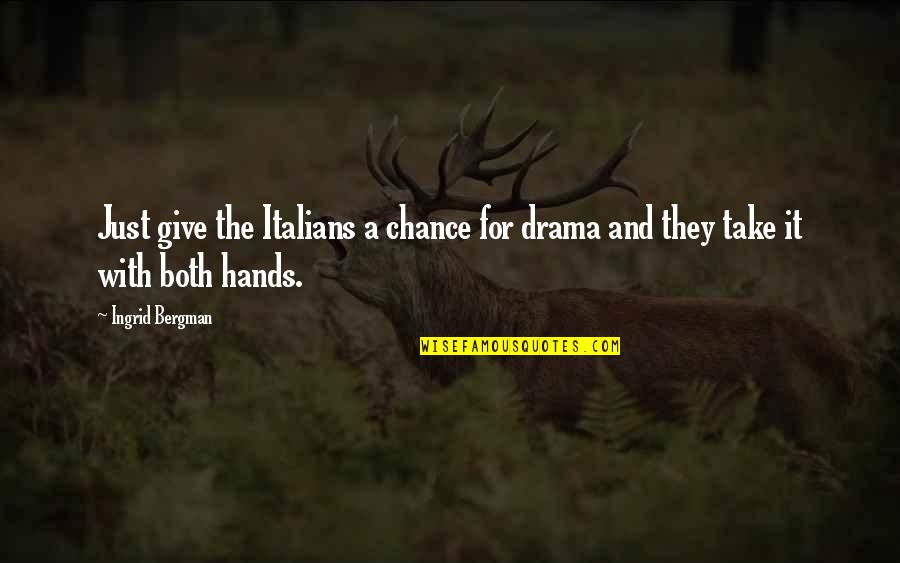 Not Giving In To Drama Quotes By Ingrid Bergman: Just give the Italians a chance for drama