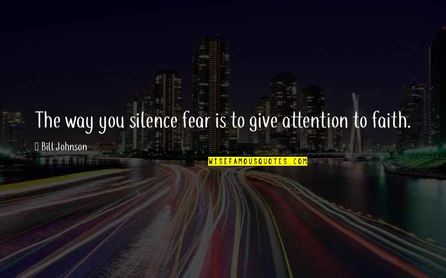 Not Giving In To Fear Quotes By Bill Johnson: The way you silence fear is to give