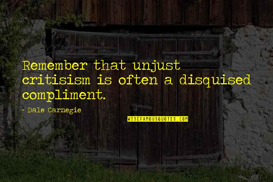 Not Giving In To Fear Quotes By Dale Carnegie: Remember that unjust critisism is often a disquised