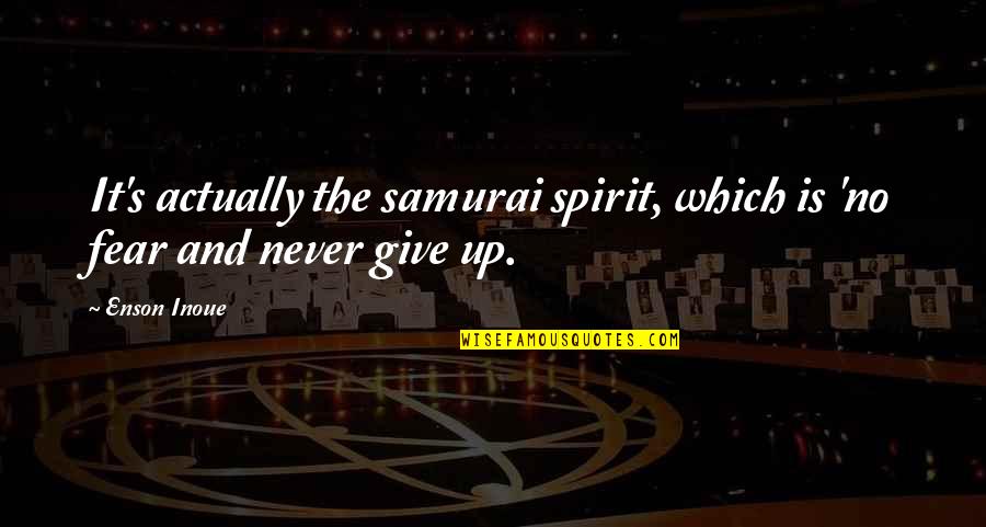 Not Giving In To Fear Quotes By Enson Inoue: It's actually the samurai spirit, which is 'no