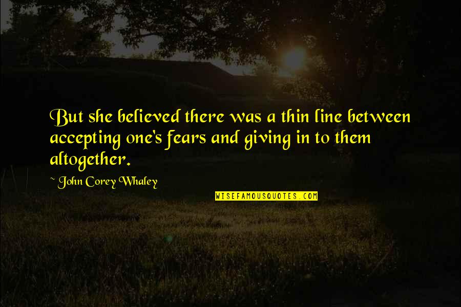 Not Giving In To Fear Quotes By John Corey Whaley: But she believed there was a thin line