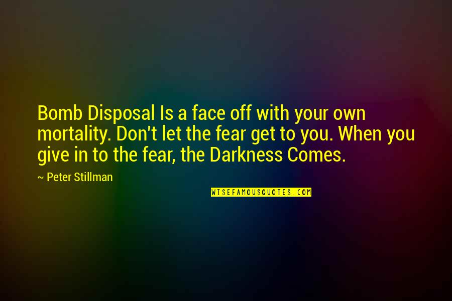 Not Giving In To Fear Quotes By Peter Stillman: Bomb Disposal Is a face off with your