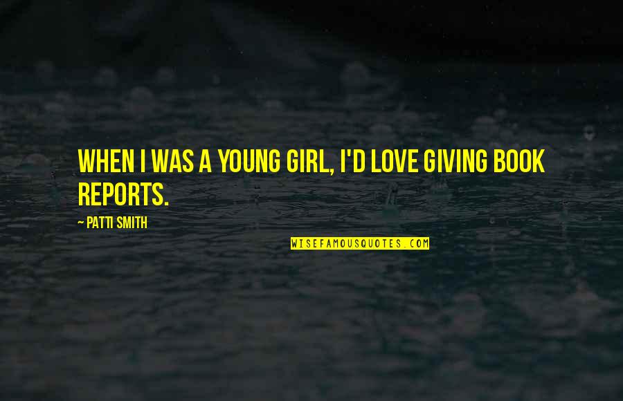 Not Giving In To Love Quotes By Patti Smith: When I was a young girl, I'd love
