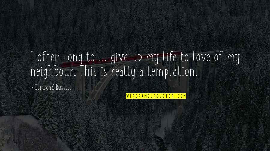 Not Giving Into Temptation Quotes By Bertrand Russell: I often long to ... give up my