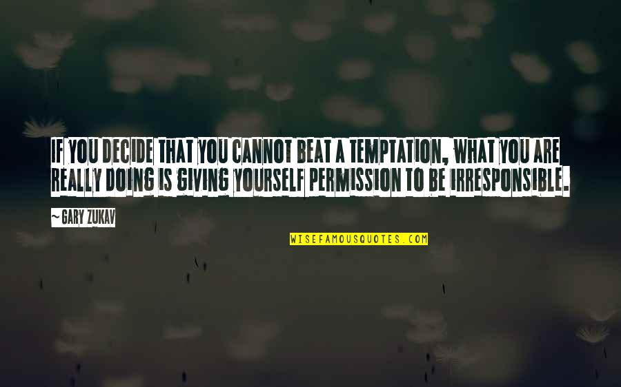 Not Giving Into Temptation Quotes By Gary Zukav: If you decide that you cannot beat a