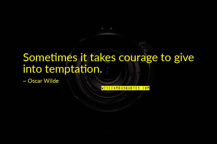 Not Giving Into Temptation Quotes By Oscar Wilde: Sometimes it takes courage to give into temptation.