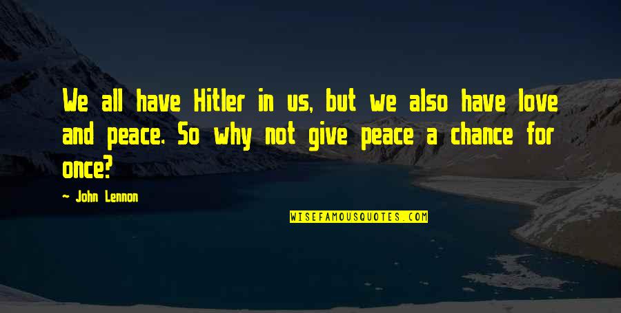 Not Giving Love A Chance Quotes By John Lennon: We all have Hitler in us, but we