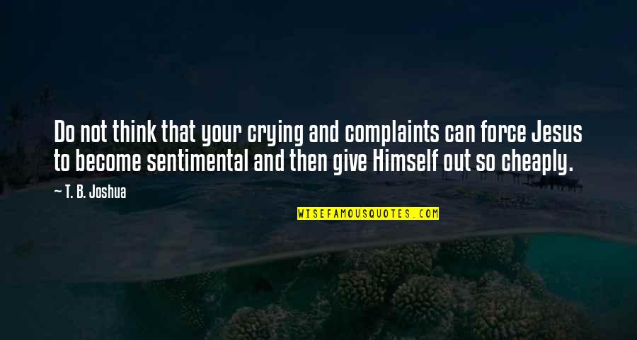 Not Giving Out Quotes By T. B. Joshua: Do not think that your crying and complaints