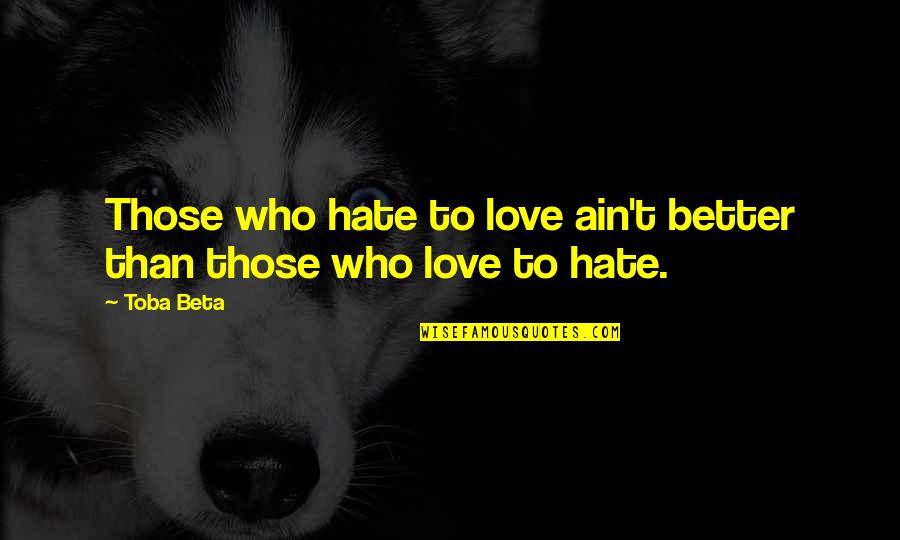 Not Giving Second Chances Quotes By Toba Beta: Those who hate to love ain't better than