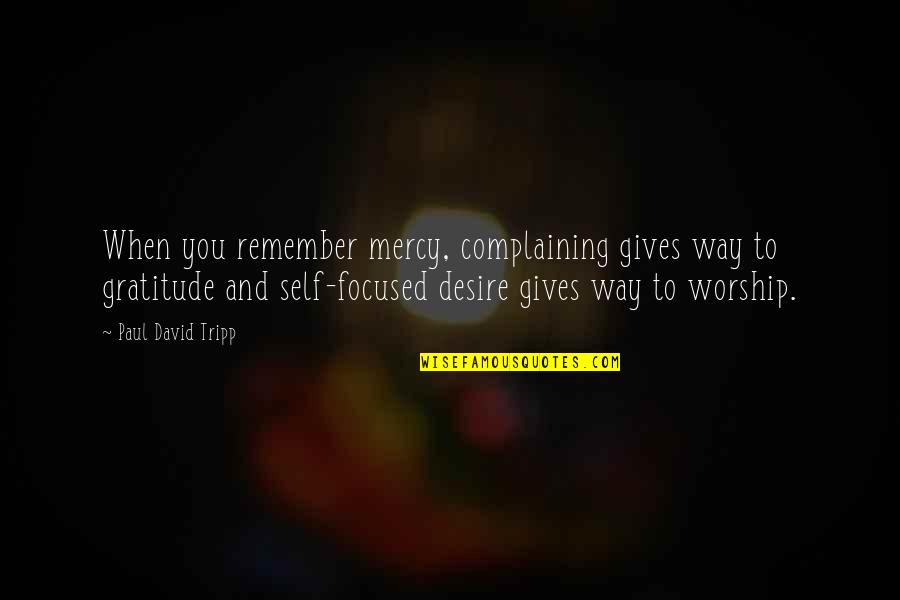 Not Giving Up And Following Your Dreams Quotes By Paul David Tripp: When you remember mercy, complaining gives way to Not Giving Up And Following Your Dreams Quotes By Paul David Tripp: When you remember mercy, complaining gives way to