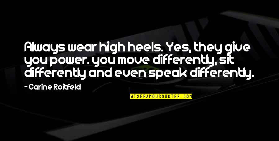 Not Giving Up And Moving On Quotes By Carine Roitfeld: Always wear high heels. Yes, they give you