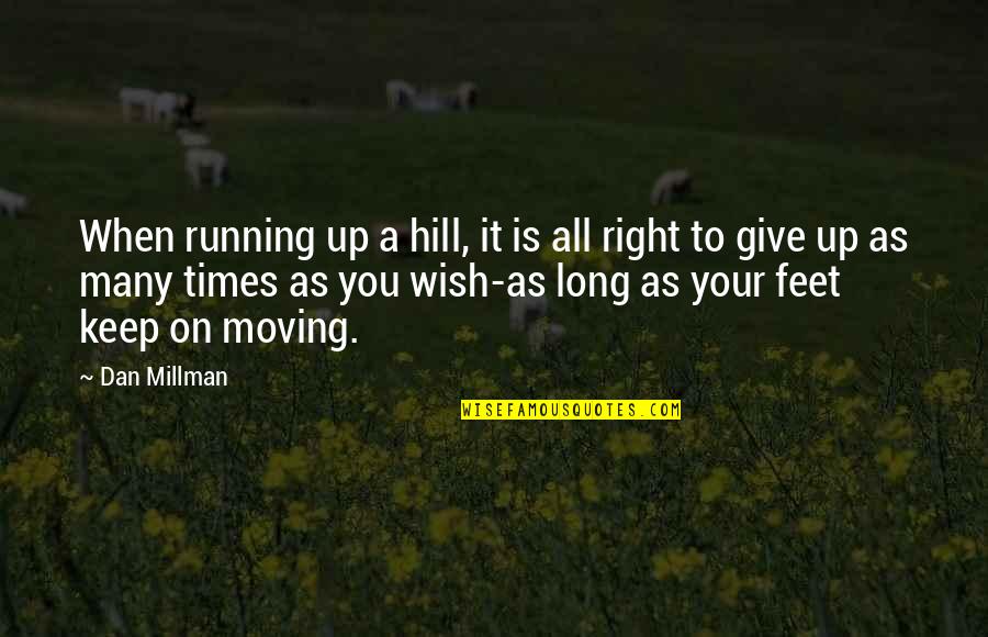 Not Giving Up And Moving On Quotes By Dan Millman: When running up a hill, it is all