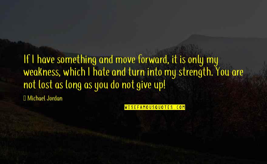 Not Giving Up And Moving On Quotes By Michael Jordan: If I have something and move forward, it