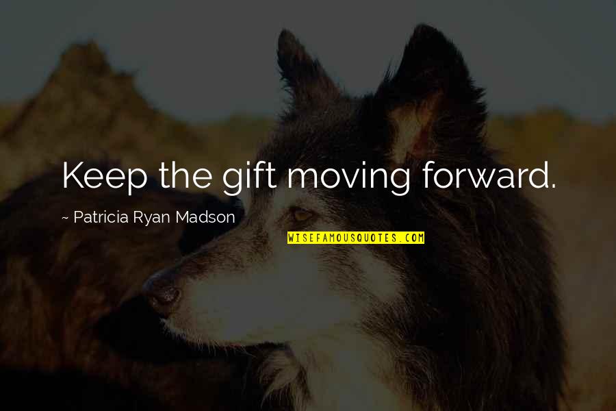 Not Giving Up And Moving On Quotes By Patricia Ryan Madson: Keep the gift moving forward.