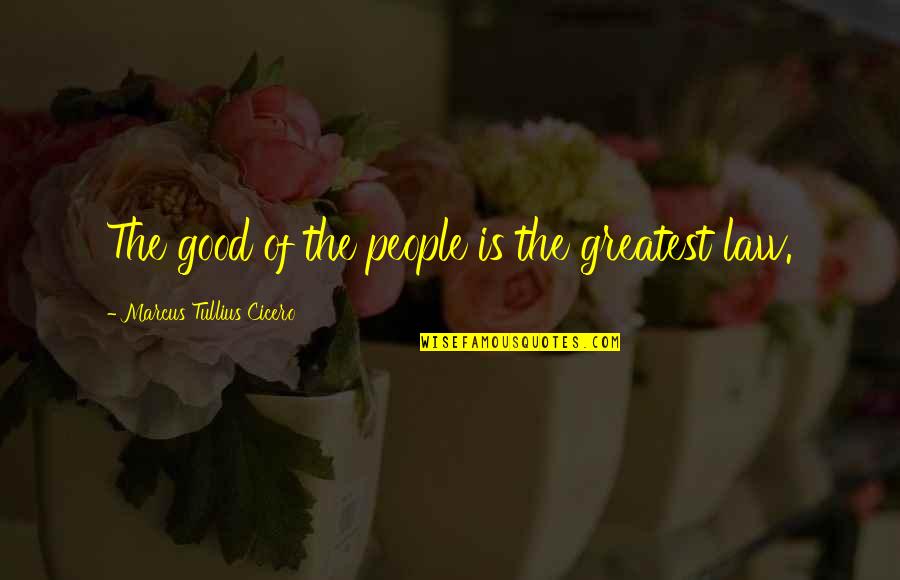 Not Giving Up And Staying Strong Quotes By Marcus Tullius Cicero: The good of the people is the greatest