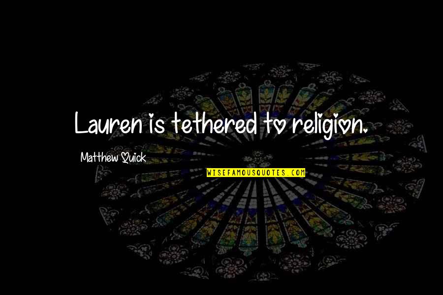 Not Giving Up And Trusting God Quotes By Matthew Quick: Lauren is tethered to religion.