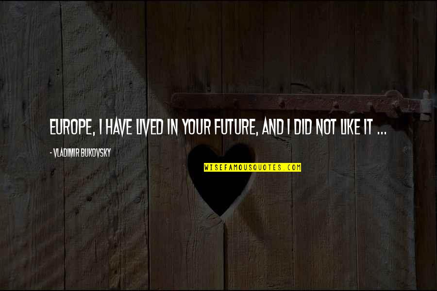 Not Giving Up And Trusting God Quotes By Vladimir Bukovsky: Europe, I have lived in your future, and