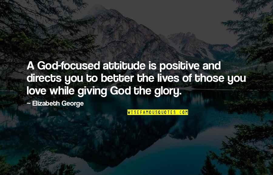 Not Giving Up Christian Quotes By Elizabeth George: A God-focused attitude is positive and directs you