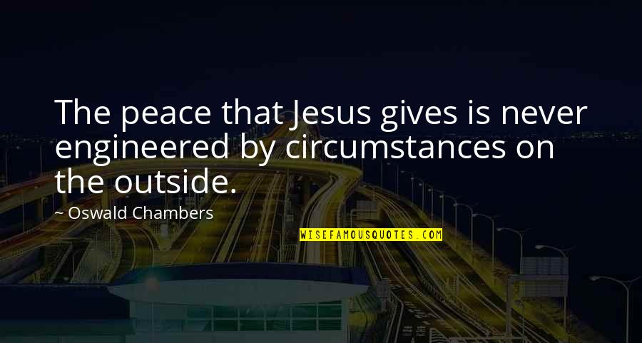 Not Giving Up Christian Quotes By Oswald Chambers: The peace that Jesus gives is never engineered