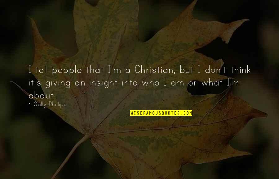 Not Giving Up Christian Quotes By Sally Phillips: I tell people that I'm a Christian, but