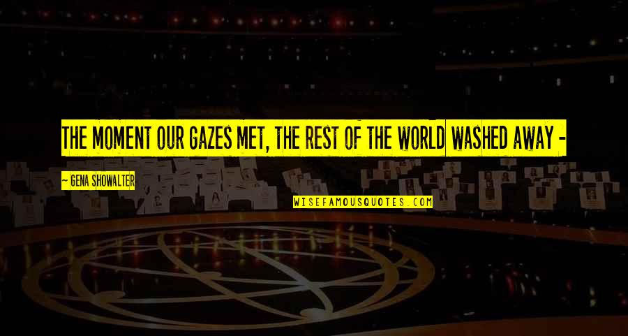 Not Giving Up Famous Quotes By Gena Showalter: The moment our gazes met, the rest of Not Giving Up Famous Quotes By Gena Showalter: The moment our gazes met, the rest of