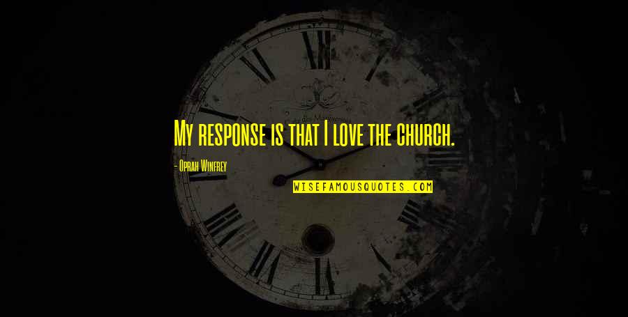 Not Giving Up Famous Quotes By Oprah Winfrey: My response is that I love the church. Not Giving Up Famous Quotes By Oprah Winfrey: My response is that I love the church.