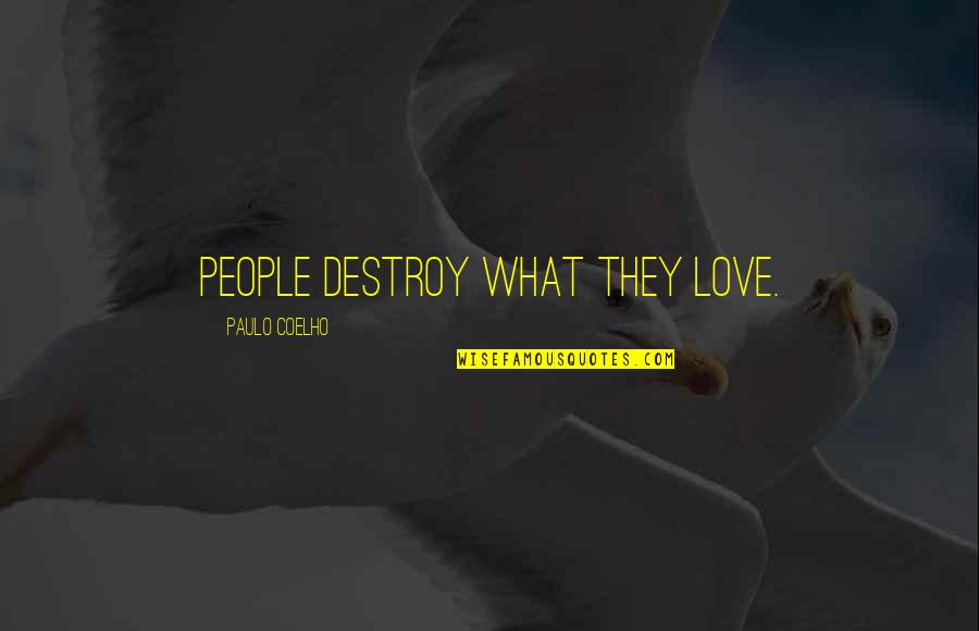 Not Giving Up Famous Quotes By Paulo Coelho: People destroy what they love. Not Giving Up Famous Quotes By Paulo Coelho: People destroy what they love.