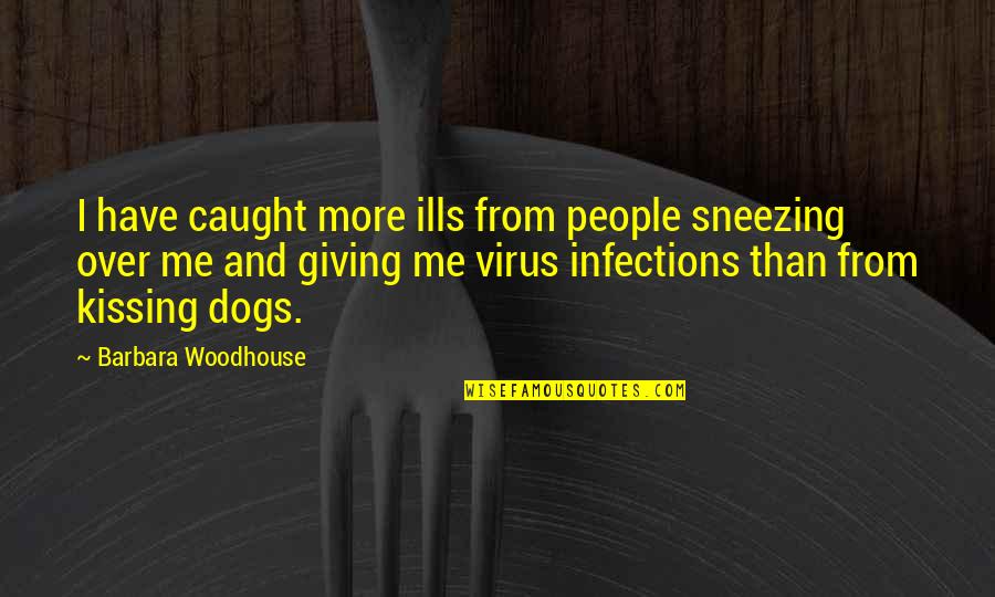 Not Giving Up Funny Quotes By Barbara Woodhouse: I have caught more ills from people sneezing