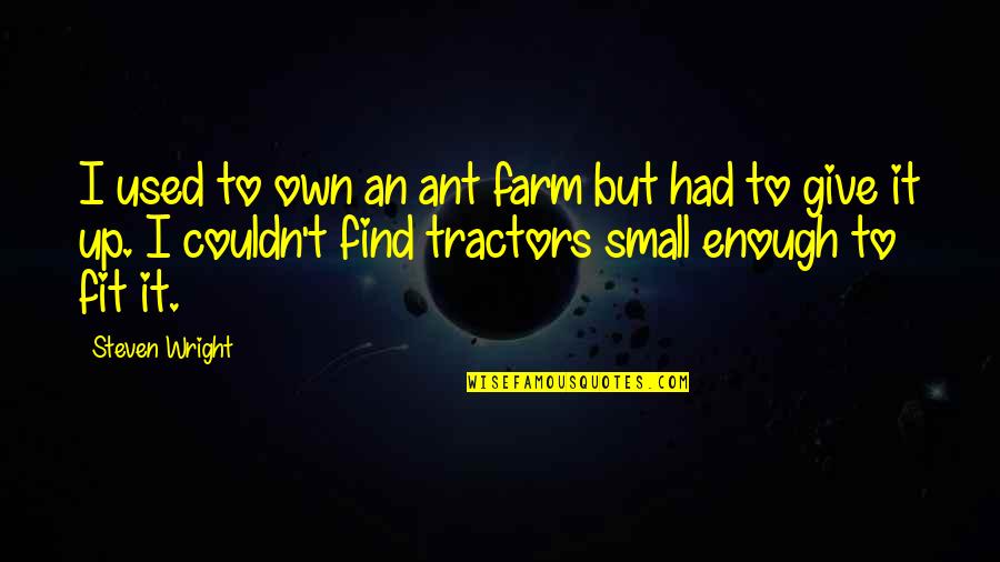 Not Giving Up Funny Quotes By Steven Wright: I used to own an ant farm but Not Giving Up Funny Quotes By Steven Wright: I used to own an ant farm but