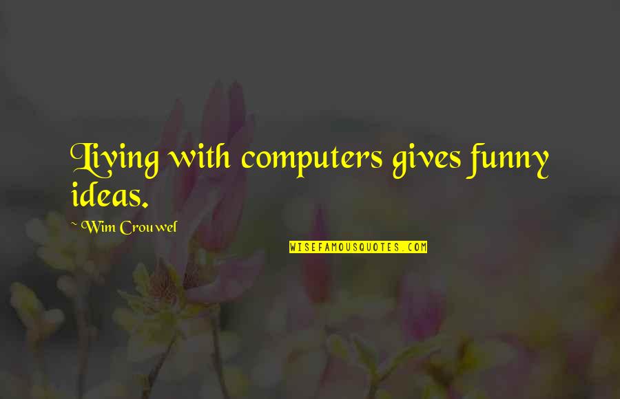 Not Giving Up Funny Quotes By Wim Crouwel: Living with computers gives funny ideas.