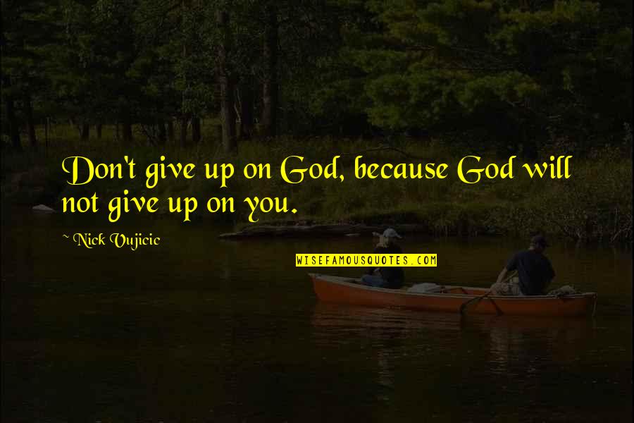 Not Giving Up God Quotes By Nick Vujicic: Don't give up on God, because God will