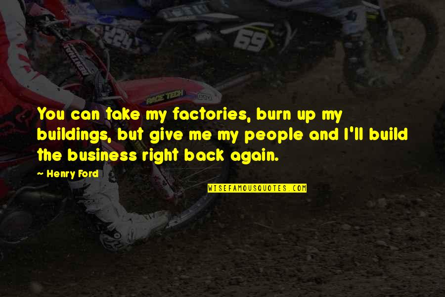 Not Giving Up In A Relationship Quotes By Henry Ford: You can take my factories, burn up my