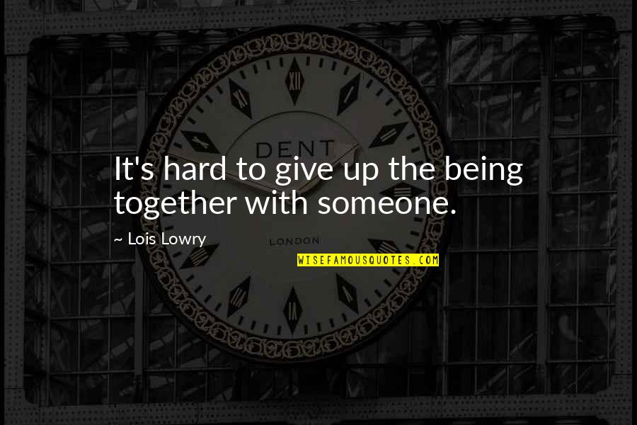 Not Giving Up In A Relationship Quotes By Lois Lowry: It's hard to give up the being together