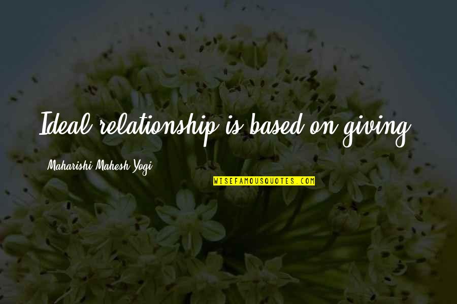 Not Giving Up In A Relationship Quotes By Maharishi Mahesh Yogi: Ideal relationship is based on giving.