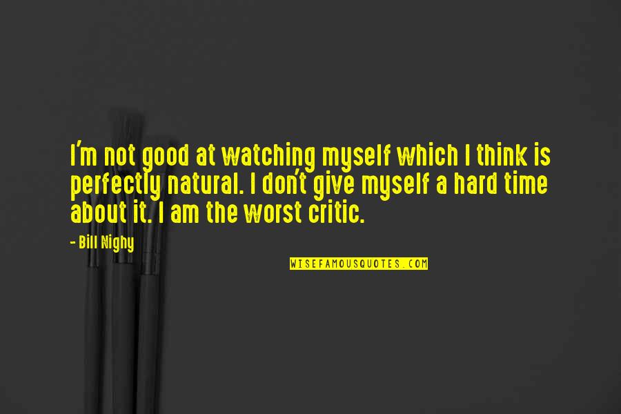 Not Giving Up In Hard Times Quotes By Bill Nighy: I'm not good at watching myself which I