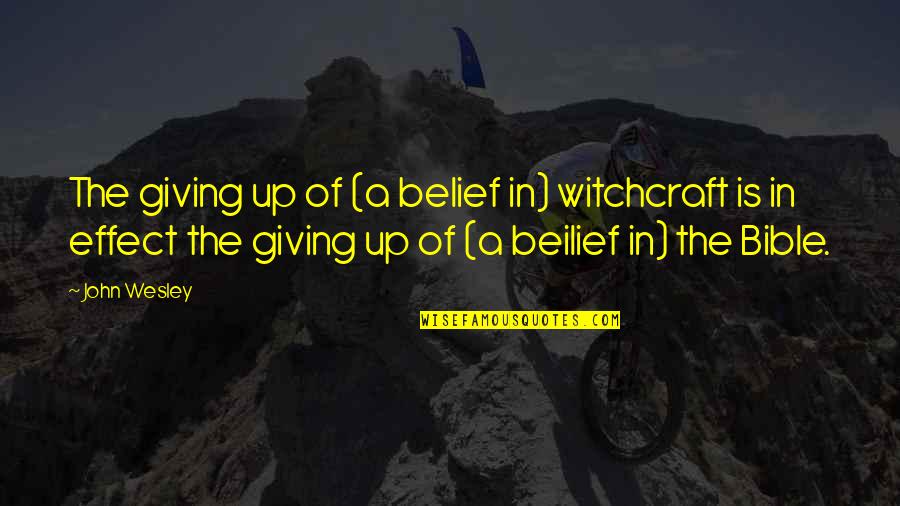 Not Giving Up In The Bible Quotes By John Wesley: The giving up of (a belief in) witchcraft