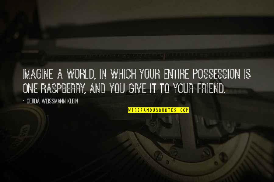 Not Giving Up On A Friend Quotes By Gerda Weissmann Klein: Imagine a world, in which your entire possession