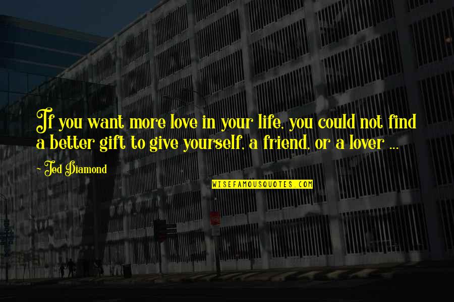 Not Giving Up On A Friend Quotes By Jed Diamond: If you want more love in your life,