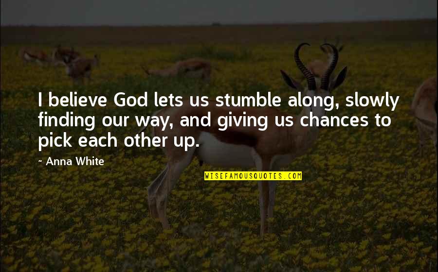 Not Giving Up On A Relationship Quotes By Anna White: I believe God lets us stumble along, slowly