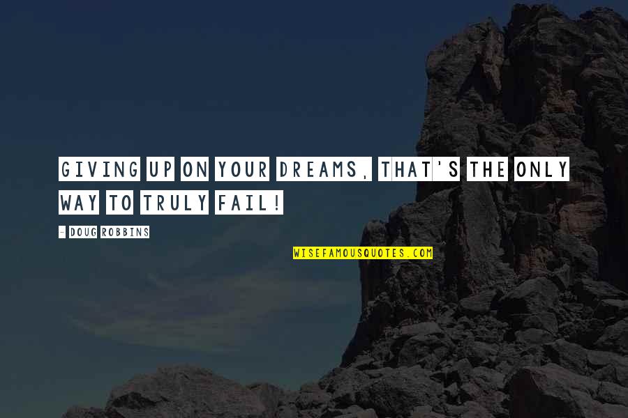 Not Giving Up On Dreams Quotes By Doug Robbins: Giving up on your dreams, that's the only