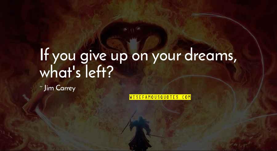 Not Giving Up On Dreams Quotes By Jim Carrey: If you give up on your dreams, what's