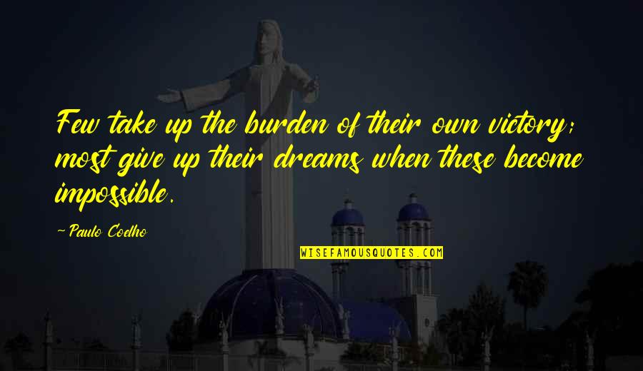 Not Giving Up On Dreams Quotes By Paulo Coelho: Few take up the burden of their own