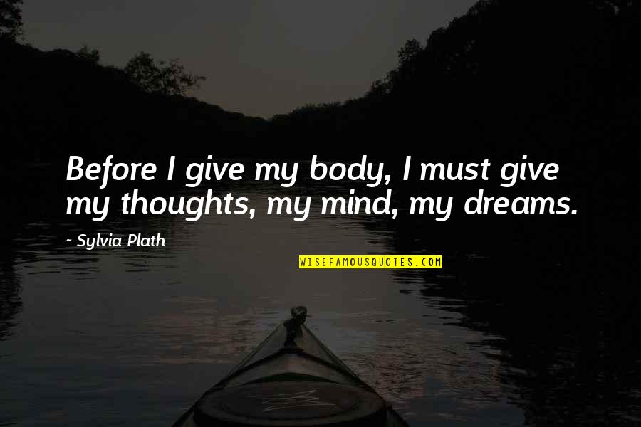 Not Giving Up On Dreams Quotes By Sylvia Plath: Before I give my body, I must give