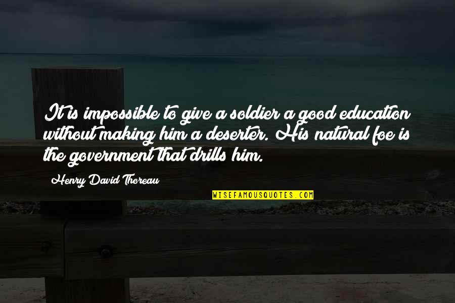 Not Giving Up On Education Quotes By Henry David Thoreau: It is impossible to give a soldier a