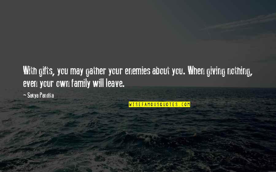 Not Giving Up On Family Quotes By Sakya Pandita: With gifts, you may gather your enemies about