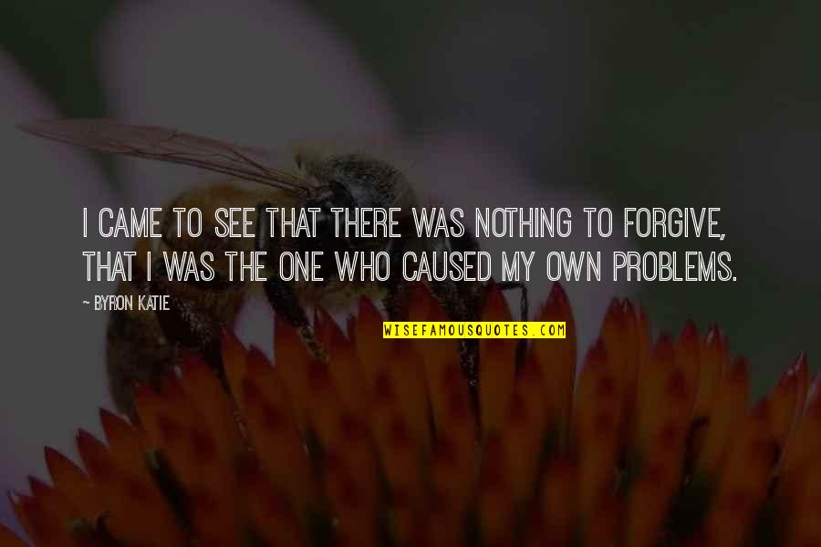 Not Giving Up On Problems Quotes By Byron Katie: I came to see that there was nothing