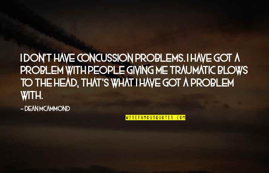 Not Giving Up On Problems Quotes By Dean McAmmond: I don't have concussion problems. I have got