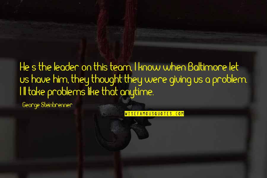 Not Giving Up On Problems Quotes By George Steinbrenner: He's the leader on this team, I know